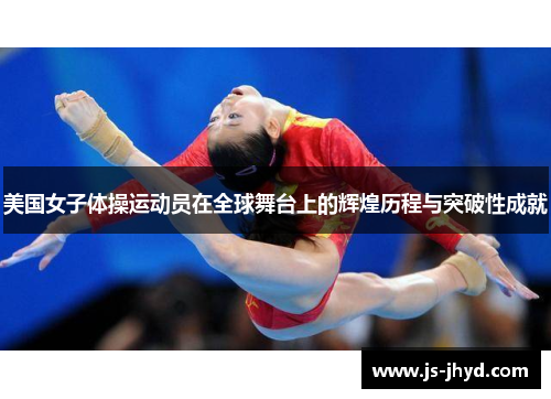 美国女子体操运动员在全球舞台上的辉煌历程与突破性成就