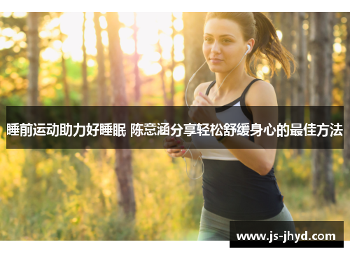 睡前运动助力好睡眠 陈意涵分享轻松舒缓身心的最佳方法